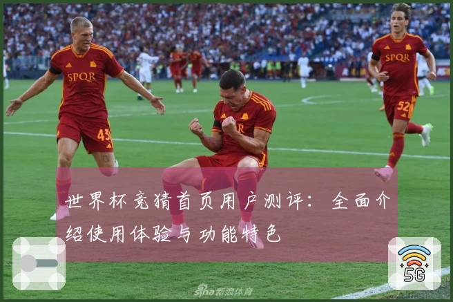 世界杯竞猜首页用户测评：全面介绍使用体验与功能特色