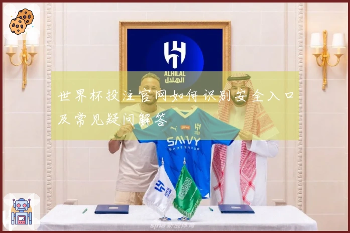 世界杯投注官网如何识别安全入口及常见疑问解答