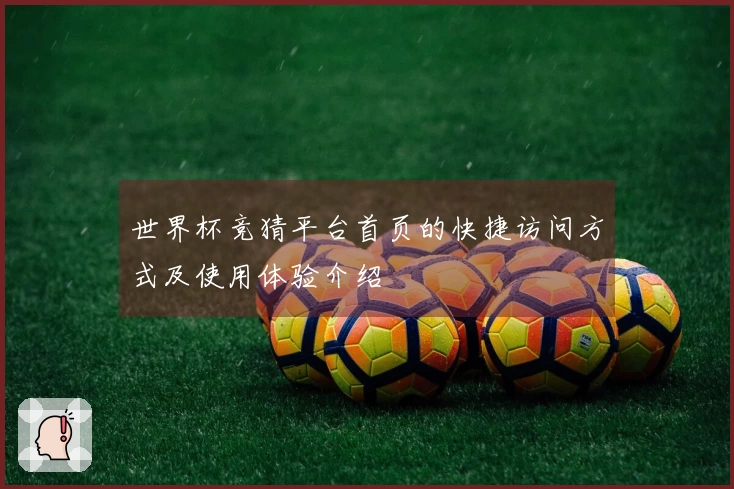 世界杯竞猜平台首页的快捷访问方式及使用体验介绍